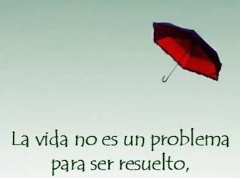 La vida no es un problema para ser resuelto