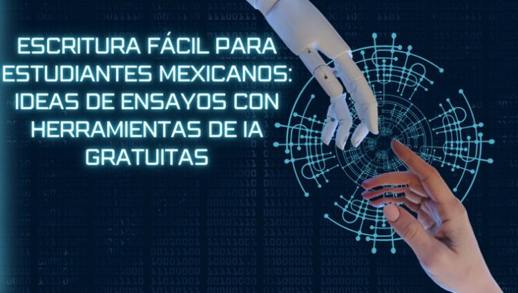 Escritura fácil para estudiantes mexicanos: Ideas de ensayos con herramientas de IA Gratuitas