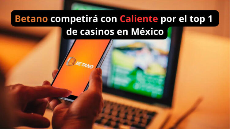 Betano competirá con Caliente por el top 1 de casinos en México